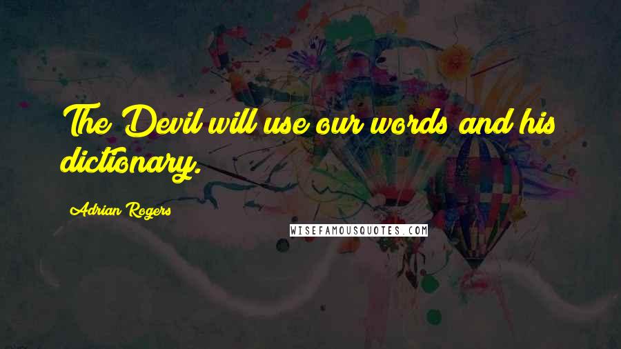 Adrian Rogers Quotes: The Devil will use our words and his dictionary.