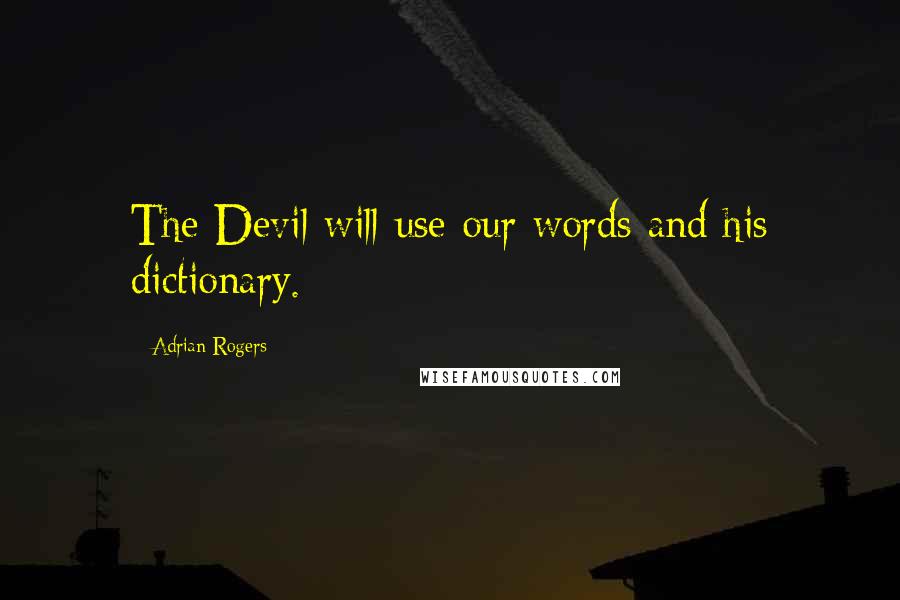 Adrian Rogers Quotes: The Devil will use our words and his dictionary.