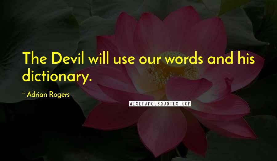 Adrian Rogers Quotes: The Devil will use our words and his dictionary.