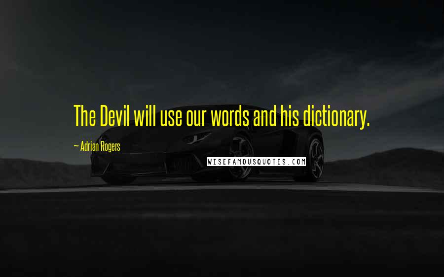 Adrian Rogers Quotes: The Devil will use our words and his dictionary.