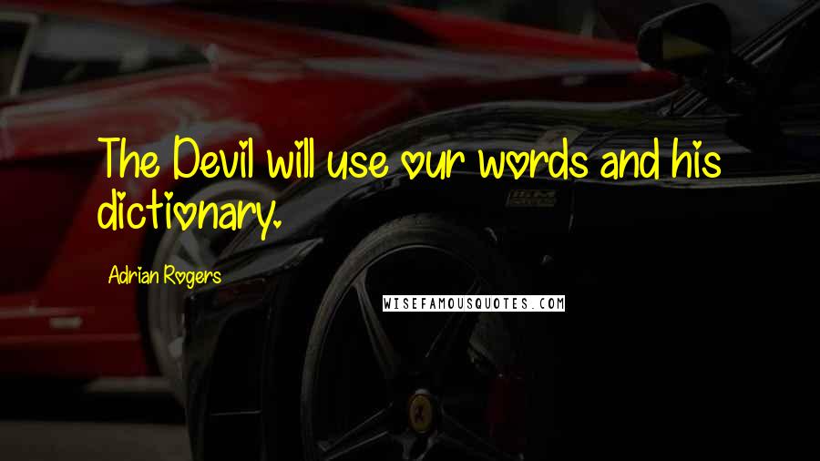 Adrian Rogers Quotes: The Devil will use our words and his dictionary.