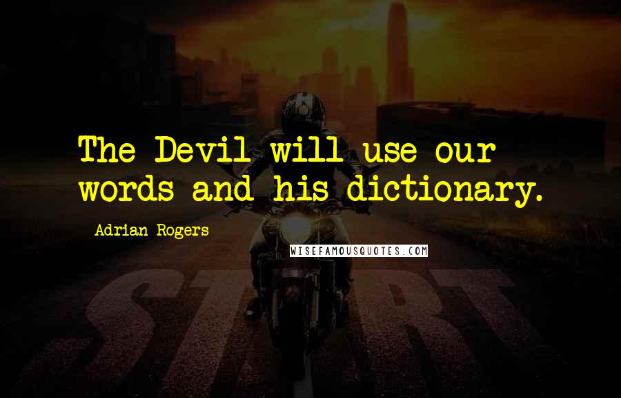 Adrian Rogers Quotes: The Devil will use our words and his dictionary.