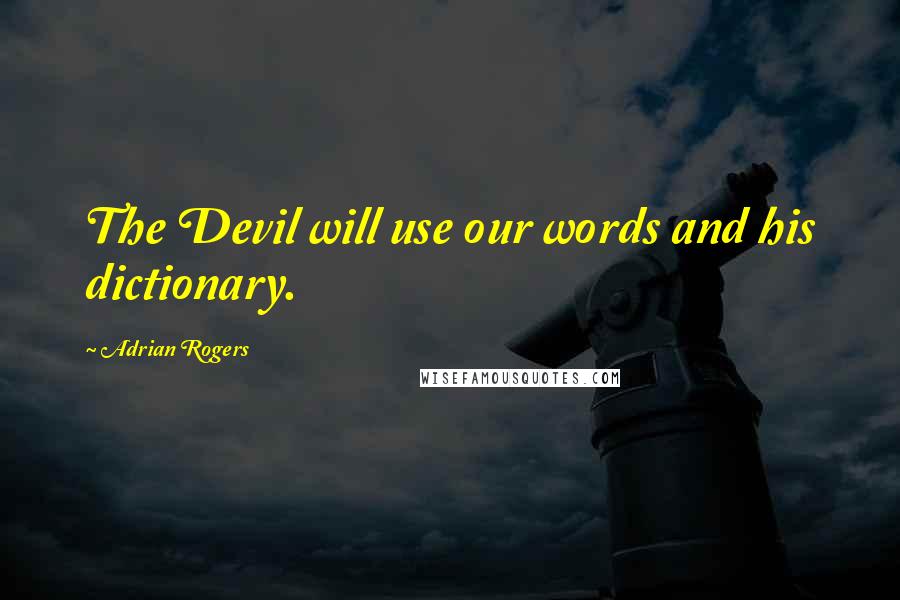 Adrian Rogers Quotes: The Devil will use our words and his dictionary.