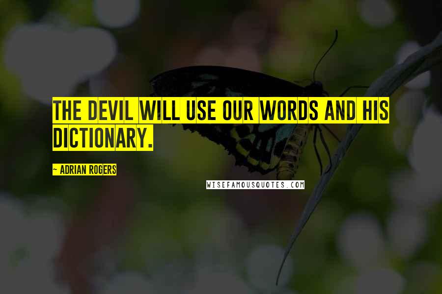 Adrian Rogers Quotes: The Devil will use our words and his dictionary.