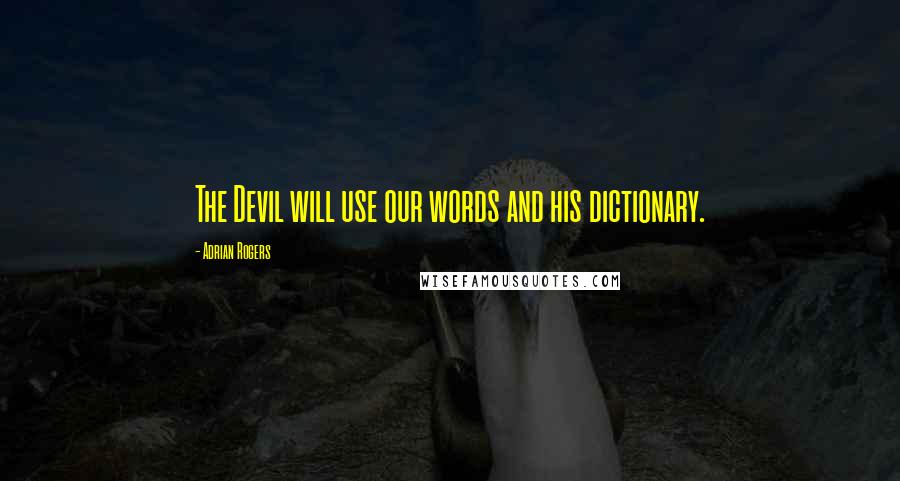 Adrian Rogers Quotes: The Devil will use our words and his dictionary.