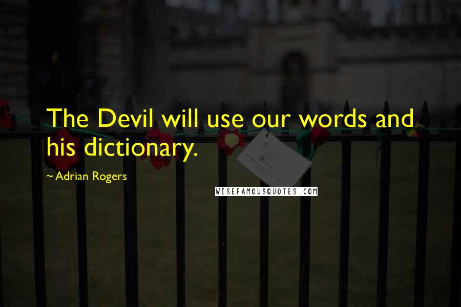 Adrian Rogers Quotes: The Devil will use our words and his dictionary.