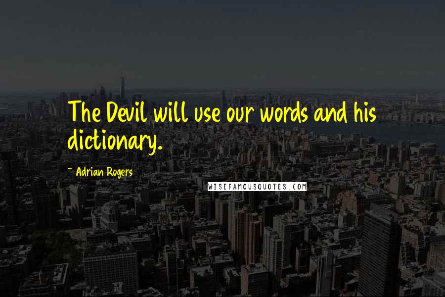 Adrian Rogers Quotes: The Devil will use our words and his dictionary.