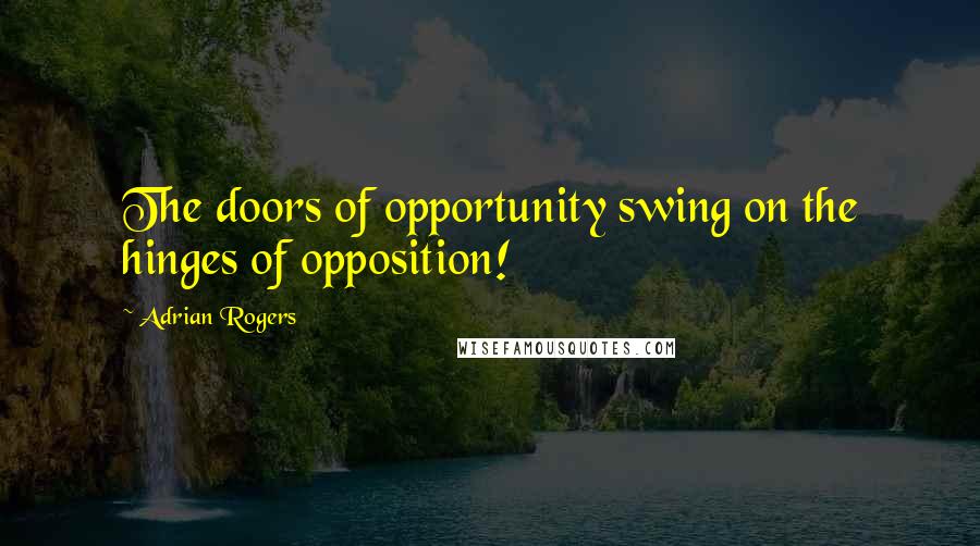 Adrian Rogers Quotes: The doors of opportunity swing on the hinges of opposition!