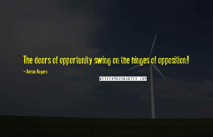 Adrian Rogers Quotes: The doors of opportunity swing on the hinges of opposition!