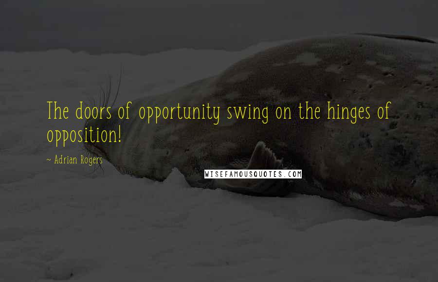 Adrian Rogers Quotes: The doors of opportunity swing on the hinges of opposition!