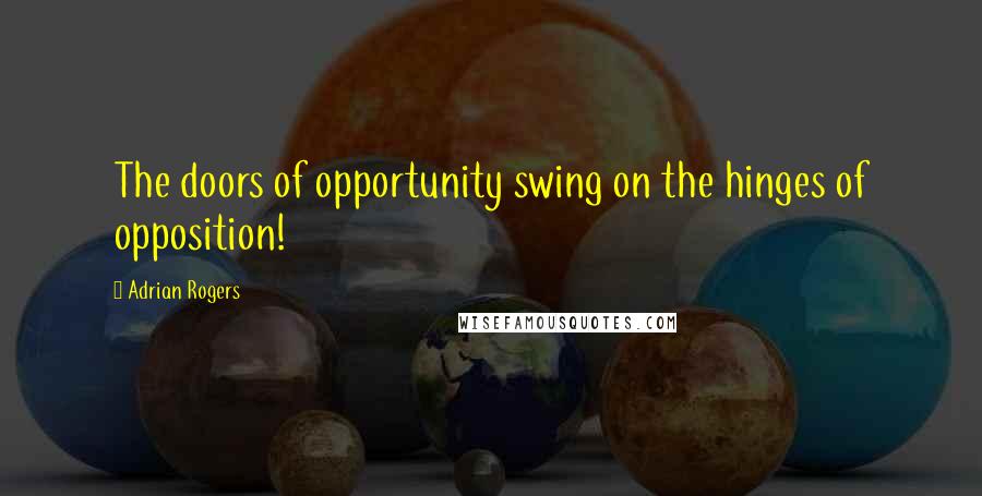 Adrian Rogers Quotes: The doors of opportunity swing on the hinges of opposition!