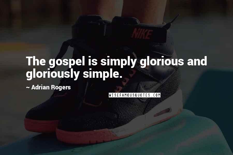 Adrian Rogers Quotes: The gospel is simply glorious and gloriously simple.