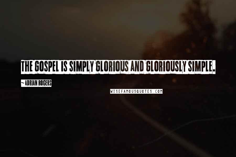 Adrian Rogers Quotes: The gospel is simply glorious and gloriously simple.