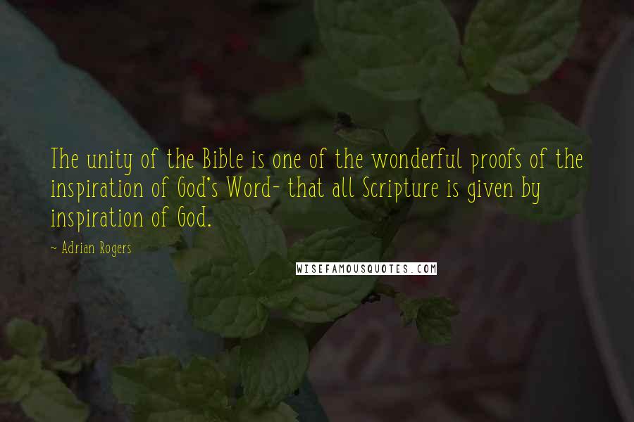 Adrian Rogers Quotes: The unity of the Bible is one of the wonderful proofs of the inspiration of God's Word- that all Scripture is given by inspiration of God.