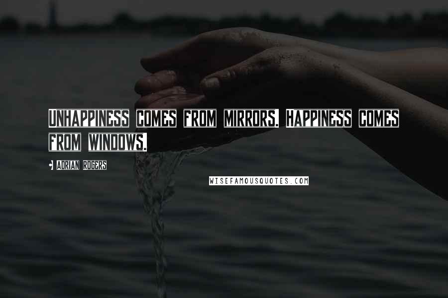 Adrian Rogers Quotes: Unhappiness comes from mirrors. Happiness comes from windows.