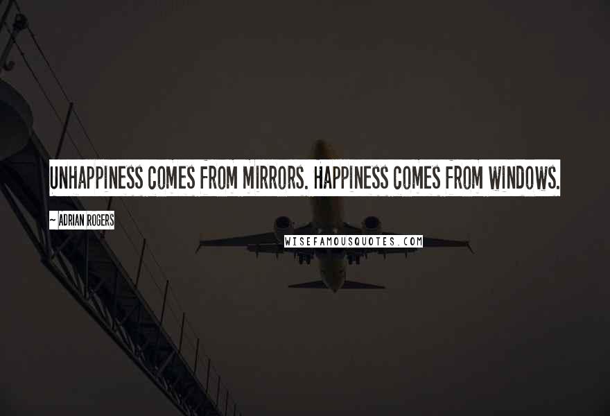 Adrian Rogers Quotes: Unhappiness comes from mirrors. Happiness comes from windows.