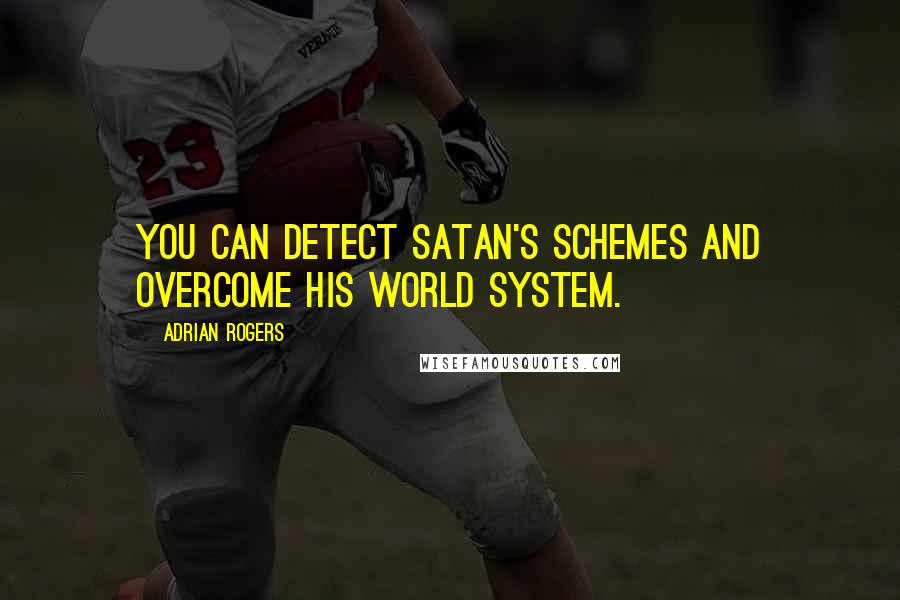 Adrian Rogers Quotes: You can detect Satan's schemes and overcome his world system.