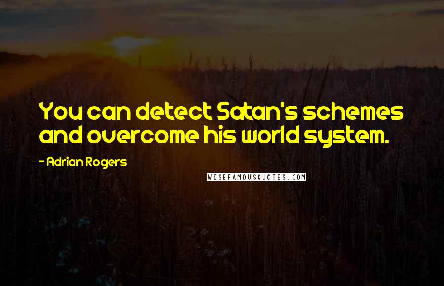 Adrian Rogers Quotes: You can detect Satan's schemes and overcome his world system.