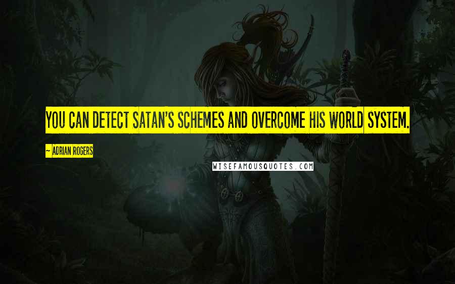 Adrian Rogers Quotes: You can detect Satan's schemes and overcome his world system.