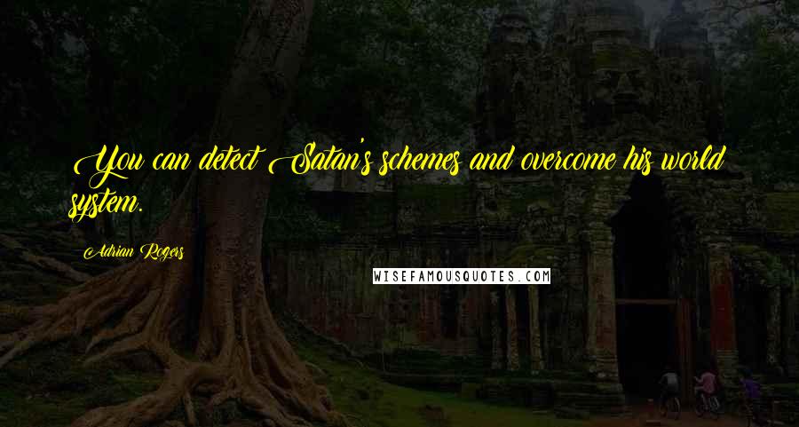 Adrian Rogers Quotes: You can detect Satan's schemes and overcome his world system.