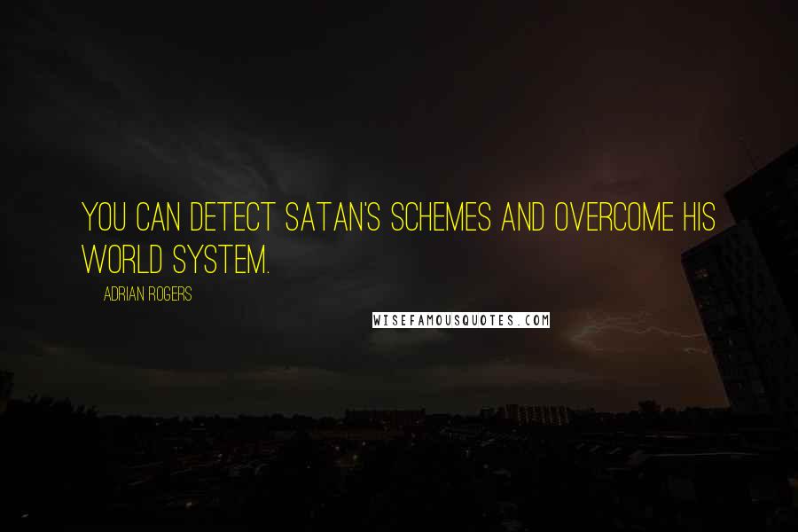 Adrian Rogers Quotes: You can detect Satan's schemes and overcome his world system.