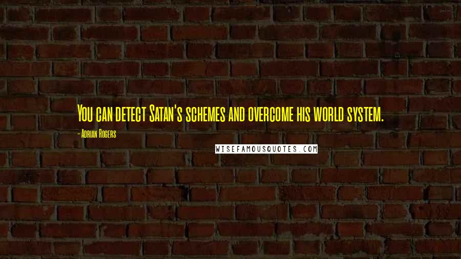 Adrian Rogers Quotes: You can detect Satan's schemes and overcome his world system.