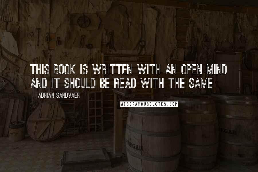 Adrian Sandvaer Quotes: This book is written with an open mind and it should be read with the same