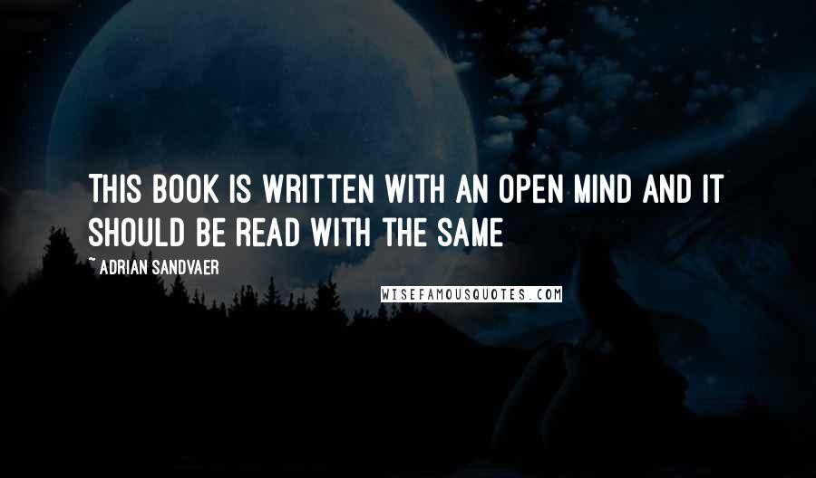 Adrian Sandvaer Quotes: This book is written with an open mind and it should be read with the same