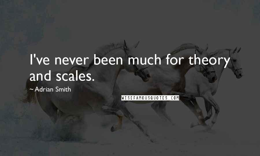 Adrian Smith Quotes: I've never been much for theory and scales.