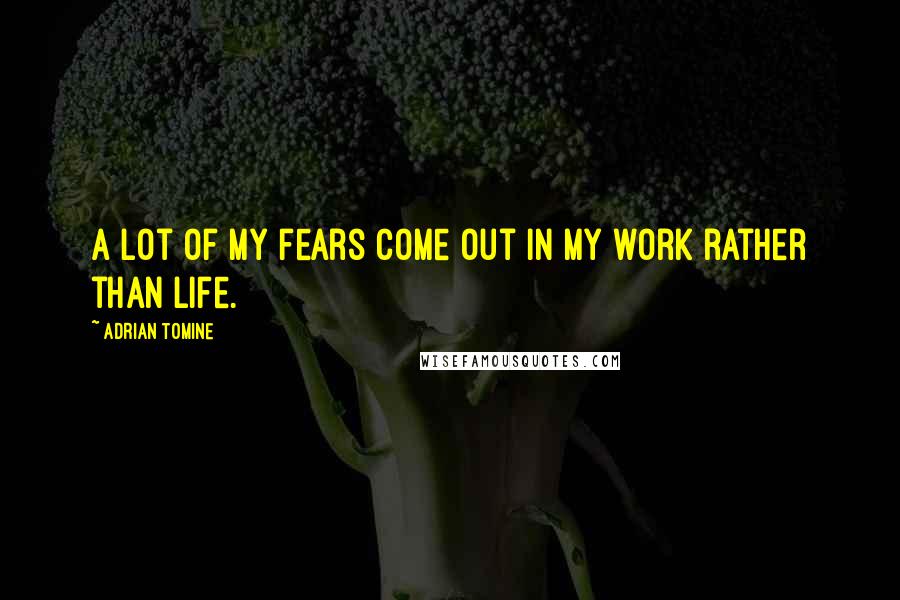 Adrian Tomine Quotes: A lot of my fears come out in my work rather than life.