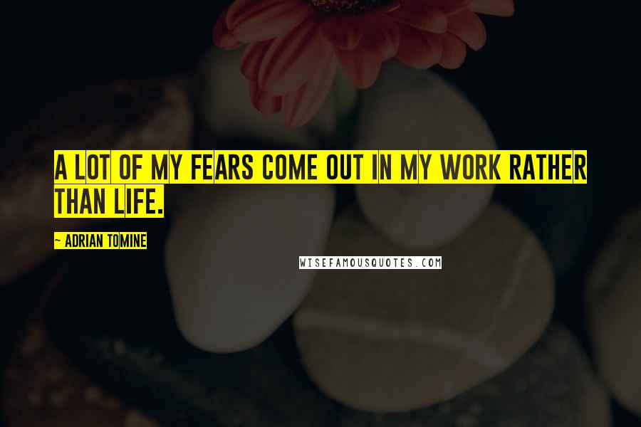 Adrian Tomine Quotes: A lot of my fears come out in my work rather than life.