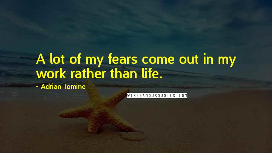 Adrian Tomine Quotes: A lot of my fears come out in my work rather than life.
