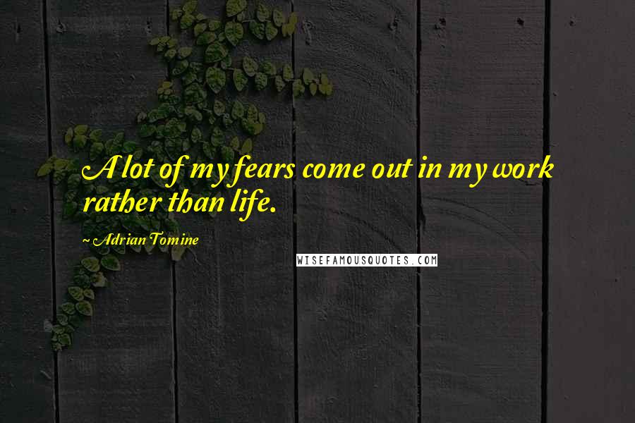 Adrian Tomine Quotes: A lot of my fears come out in my work rather than life.