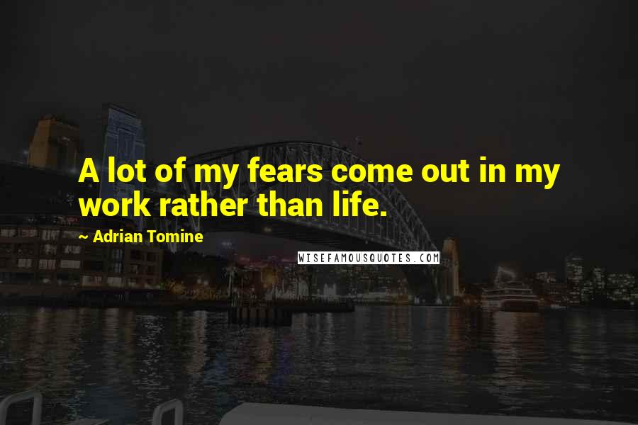 Adrian Tomine Quotes: A lot of my fears come out in my work rather than life.