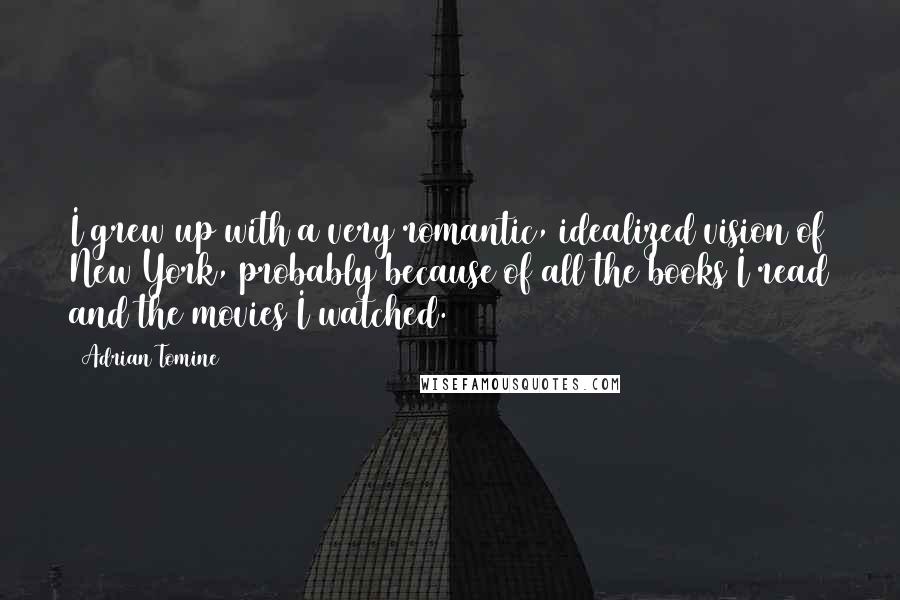 Adrian Tomine Quotes: I grew up with a very romantic, idealized vision of New York, probably because of all the books I read and the movies I watched.