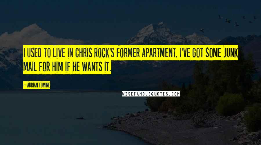 Adrian Tomine Quotes: I used to live in Chris Rock's former apartment. I've got some junk mail for him if he wants it.