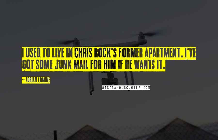 Adrian Tomine Quotes: I used to live in Chris Rock's former apartment. I've got some junk mail for him if he wants it.