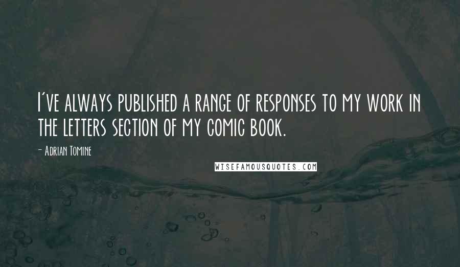 Adrian Tomine Quotes: I've always published a range of responses to my work in the letters section of my comic book.