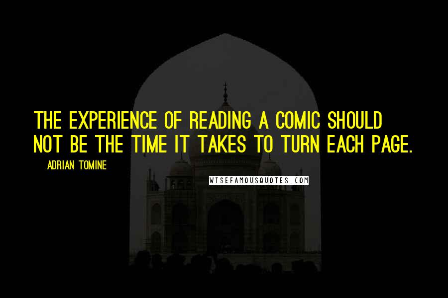 Adrian Tomine Quotes: THE EXPERIENCE OF READING A COMIC SHOULD NOT BE THE TIME IT TAKES TO TURN EACH PAGE.