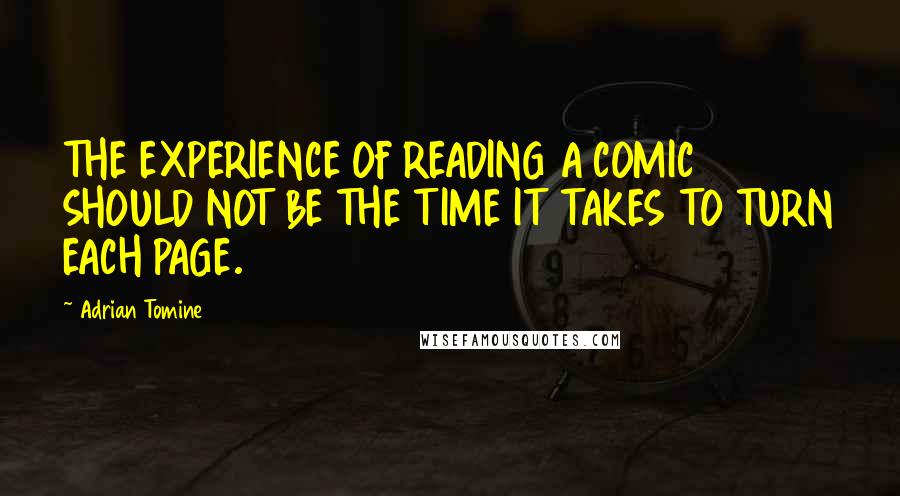 Adrian Tomine Quotes: THE EXPERIENCE OF READING A COMIC SHOULD NOT BE THE TIME IT TAKES TO TURN EACH PAGE.