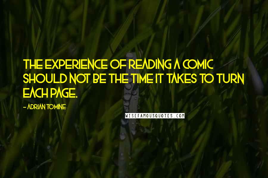 Adrian Tomine Quotes: THE EXPERIENCE OF READING A COMIC SHOULD NOT BE THE TIME IT TAKES TO TURN EACH PAGE.