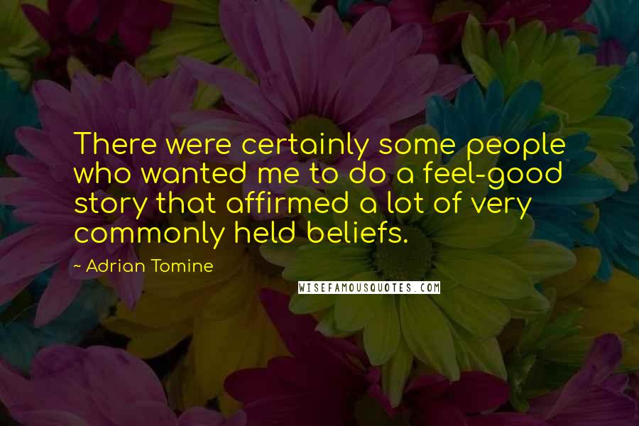 Adrian Tomine Quotes: There were certainly some people who wanted me to do a feel-good story that affirmed a lot of very commonly held beliefs.