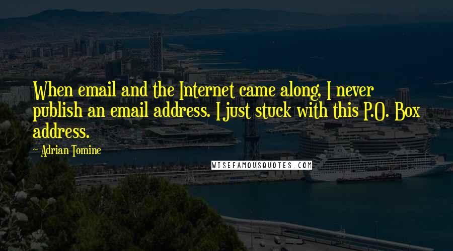 Adrian Tomine Quotes: When email and the Internet came along, I never publish an email address. I just stuck with this P.O. Box address.