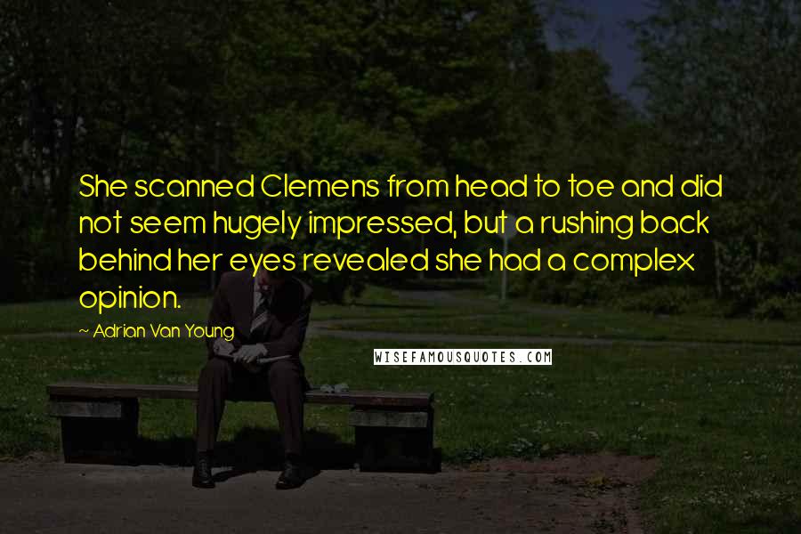 Adrian Van Young Quotes: She scanned Clemens from head to toe and did not seem hugely impressed, but a rushing back behind her eyes revealed she had a complex opinion.