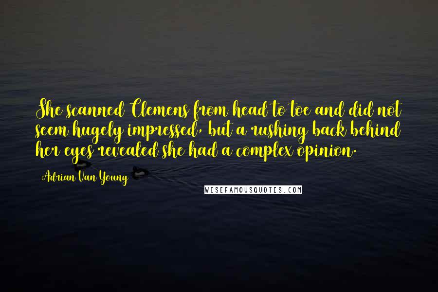 Adrian Van Young Quotes: She scanned Clemens from head to toe and did not seem hugely impressed, but a rushing back behind her eyes revealed she had a complex opinion.