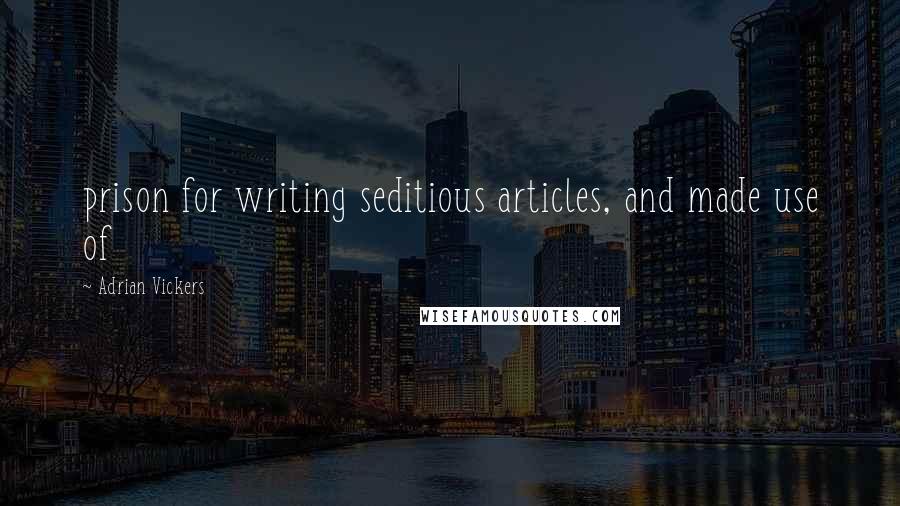 Adrian Vickers Quotes: prison for writing seditious articles, and made use of