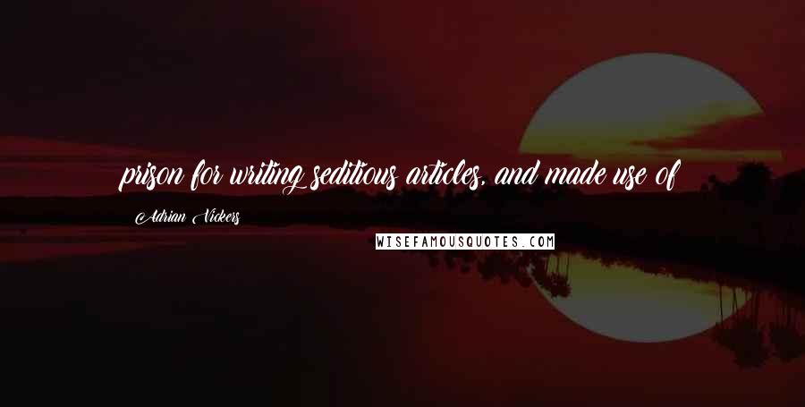 Adrian Vickers Quotes: prison for writing seditious articles, and made use of