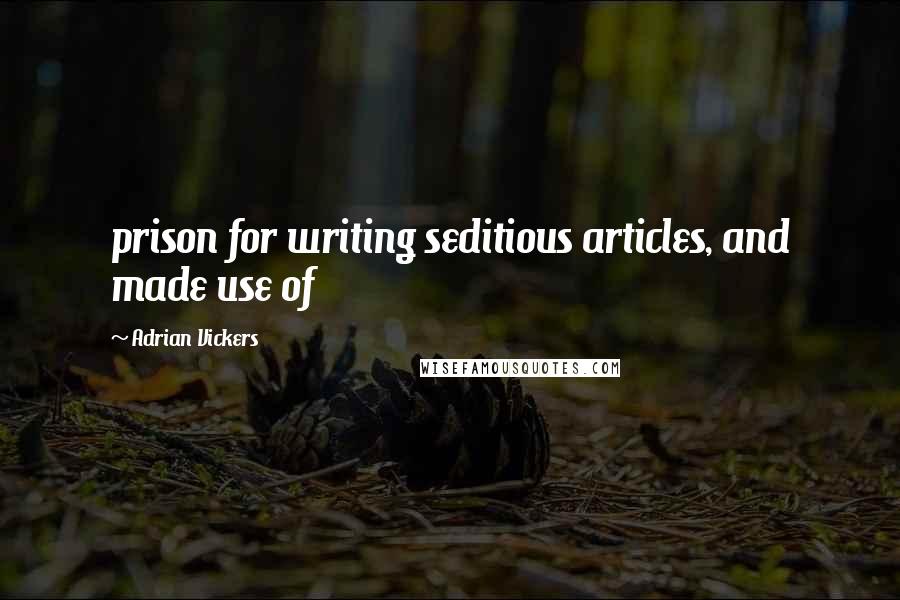 Adrian Vickers Quotes: prison for writing seditious articles, and made use of