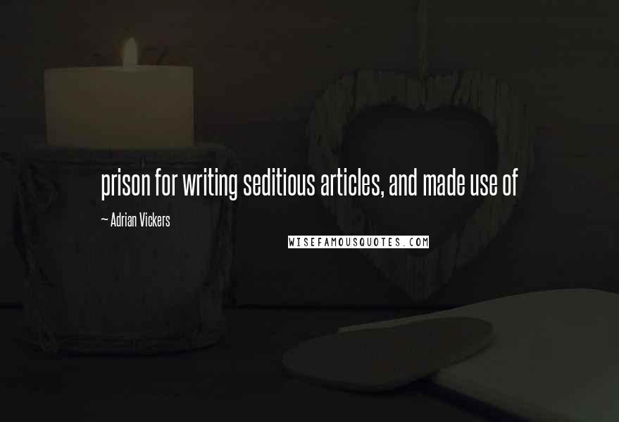 Adrian Vickers Quotes: prison for writing seditious articles, and made use of