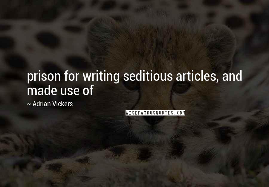 Adrian Vickers Quotes: prison for writing seditious articles, and made use of